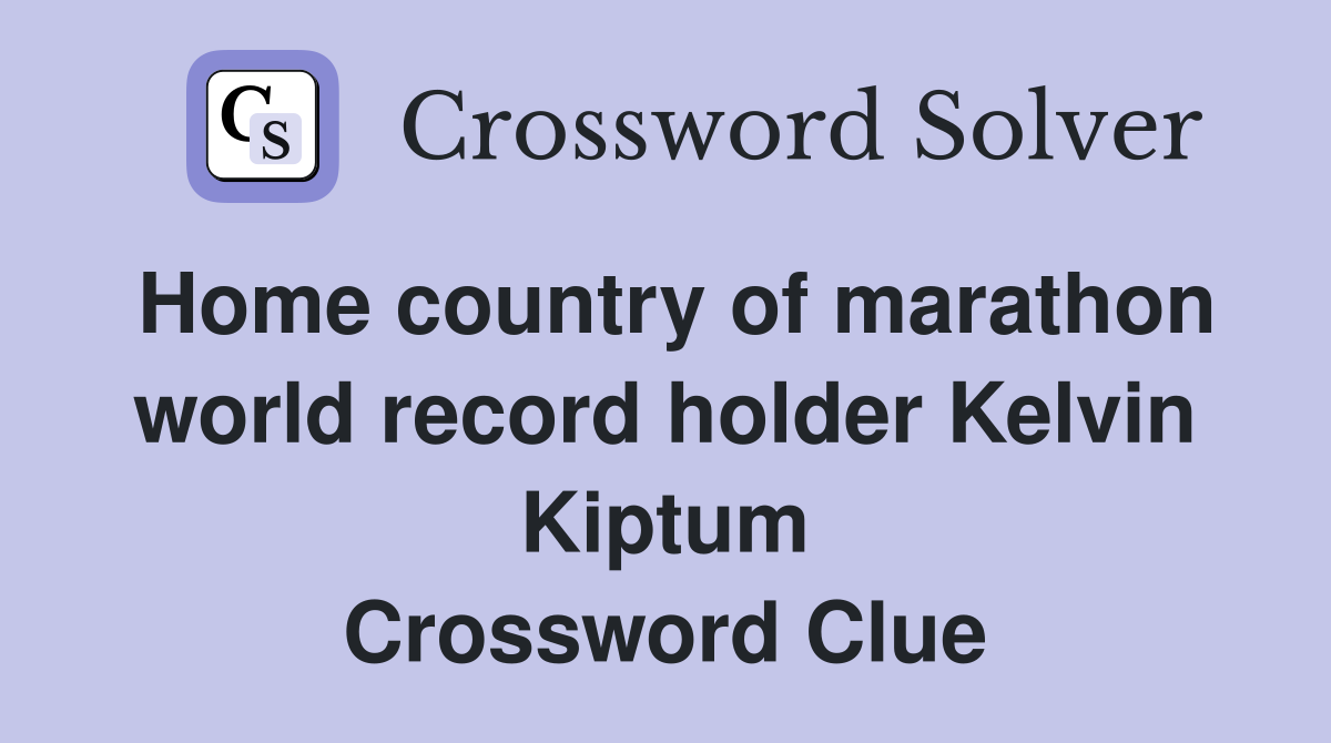 Home country of marathon world record holder Kelvin Kiptum Crossword